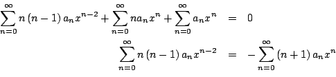\begin{eqnarray*}
\sum_{n=0}^{\infty} n \left( n-1 \right) a_n x^{n-2} + \sum_{...
...n-2} & = & -\sum_{n=0}^{\infty} \left(n + 1 \right) a_n x^n \\
\end{eqnarray*}