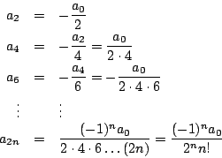 \begin{eqnarray*}
a_2 & = & - \frac{a_0}{2} \\
a_4 & = & - \frac{a_2}{4}= \fr...
...a_0}{2 \cdot 4 \cdot 6 \ldots (2n)} = \frac{(-1)^n a_0}{2^n n!}
\end{eqnarray*}