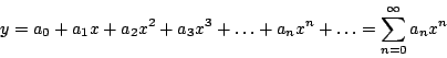 \begin{displaymath}
y = a_0 + a_1x + a_2x^2 + a_3x^3 + \ldots + a_n x^n + \ldots = \sum_{n=0}^{\infty} a_n x^n
\end{displaymath}