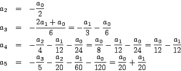 \begin{eqnarray*}
a_2 & = & - \frac{a_0}{2} \\
a_3 & = & - \frac{2a_1 + a_0}{...
...ac{a_1}{60} - \frac{a_0}{120} = \frac{a_0}{20} + \frac{a_1}{20}
\end{eqnarray*}