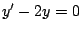 $y^{\prime} - 2y = 0$