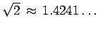 $\sqrt 2 \, \approx \, 1.4241\ldots$