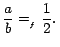 $ \displaystyle{\frac{a}{b}=_{_{f}}\frac{1}%
{2}.\medskip\medskip\,}$