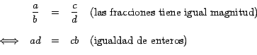 \begin{displaymath}
\begin{array}[c]{ccccl} & \dfrac{a}{b} & = & \dfrac{c}{d} & ...
...arrow & ad & = & cb & \text{(igualdad de enteros)}%
\end{array}\end{displaymath}