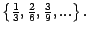 $ \left\{ \tfrac{1}{3},\tfrac{2}{6},\tfrac{3}{9},...\right\}
.\medskip$