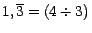 $ 1,\overline{3}=\left(
4\div3\right) \,$