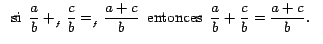 $\displaystyle \begin{tabular}[c]{l}%
si \,$\dfrac{a}{b}+_{_{f}}\dfrac{c}{b}=_{_...
...}\,$\ entonces \,$\dfrac{a}%
{b}+\dfrac{c}{b}=\dfrac{a+c}{b}.\,$%
\end{tabular}$