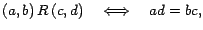 $\displaystyle \left( a,b\right) R\left( c,d\right) \quad\Longleftrightarrow\quad ad=bc,
$